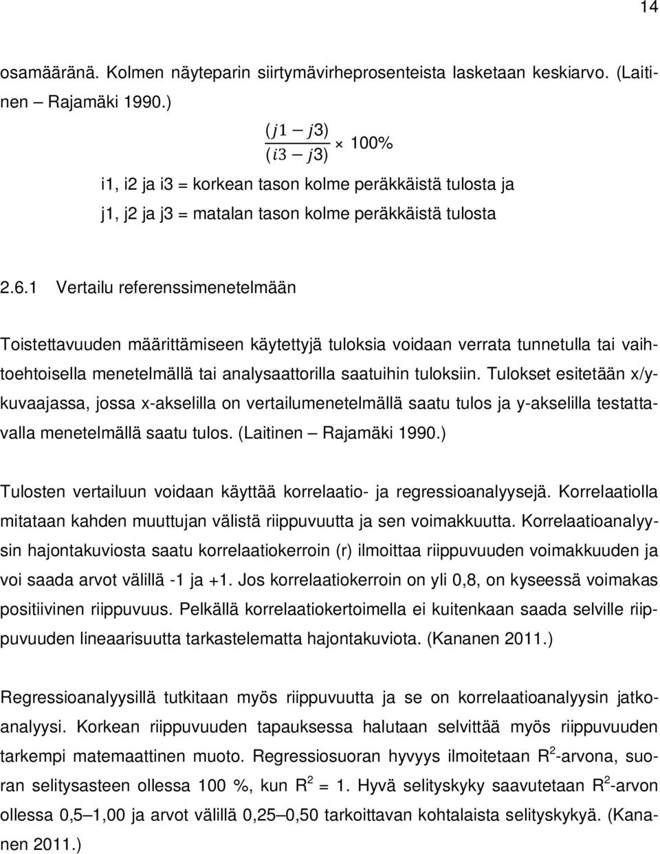 1 Vertailu referenssimenetelmään Toistettavuuden määrittämiseen käytettyjä tuloksia voidaan verrata tunnetulla tai vaihtoehtoisella menetelmällä tai analysaattorilla saatuihin tuloksiin.