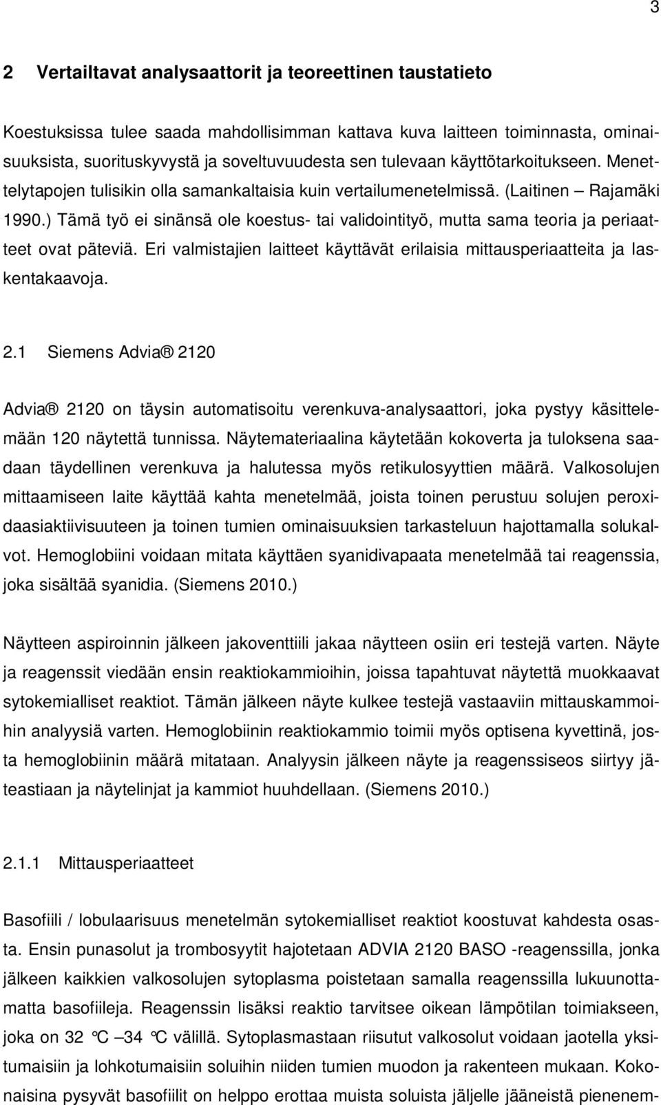 ) Tämä työ ei sinänsä ole koestus- tai validointityö, mutta sama teoria ja periaatteet ovat päteviä. Eri valmistajien laitteet käyttävät erilaisia mittausperiaatteita ja laskentakaavoja. 2.