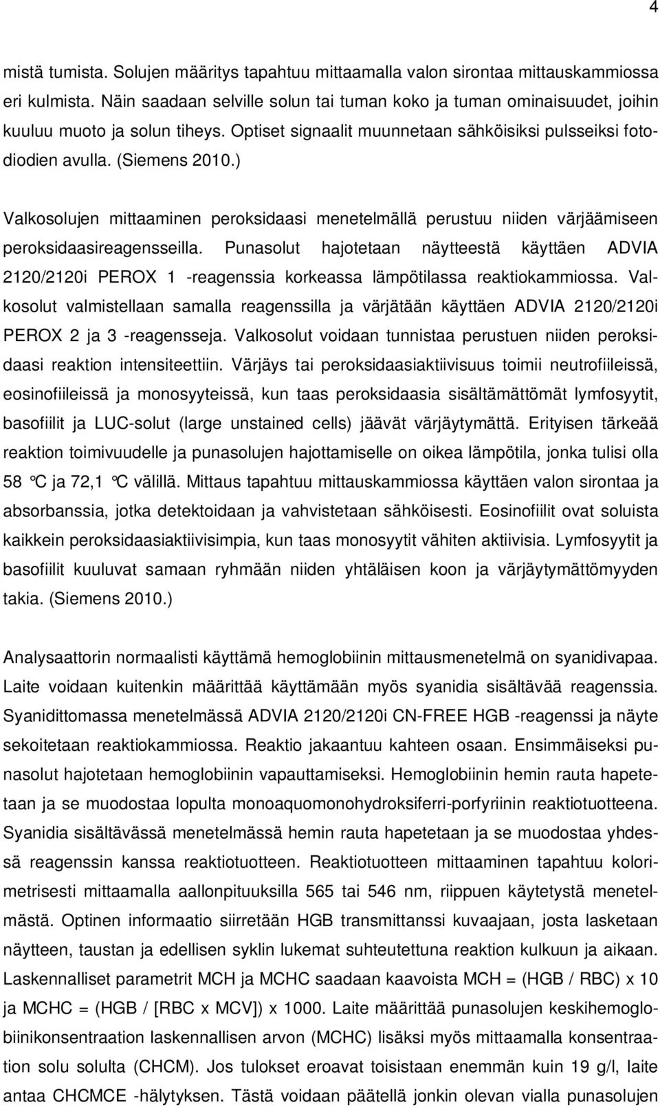 ) Valkosolujen mittaaminen peroksidaasi menetelmällä perustuu niiden värjäämiseen peroksidaasireagensseilla.