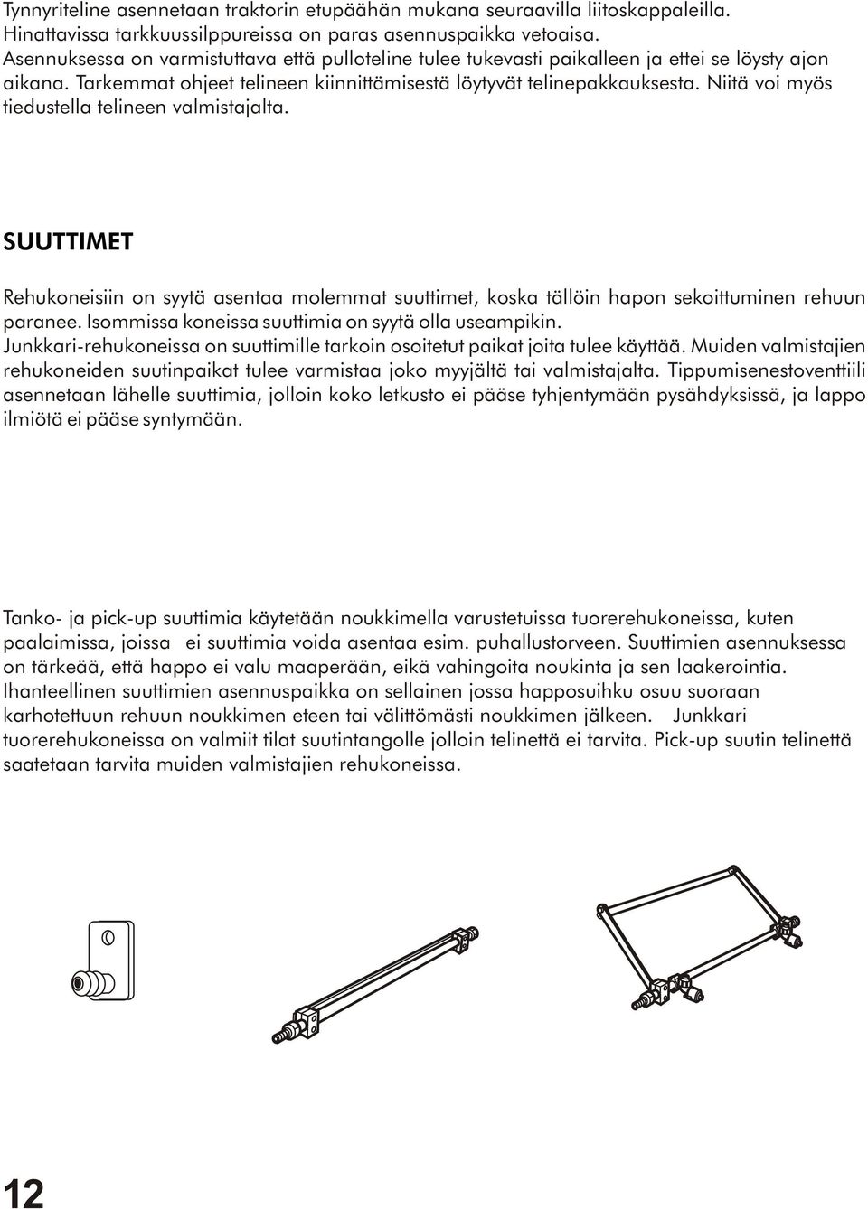 Niitä voi myös tiedustella telineen valmistajalta. SUUTTIMET Rehukoneisiin on syytä asentaa molemmat suuttimet, koska tällöin hapon sekoittuminen rehuun paranee.