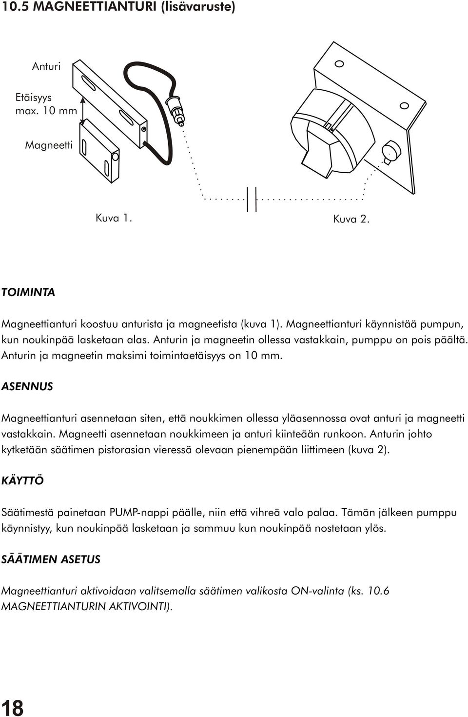 ASENNUS Magneettianturi asennetaan siten, että noukkimen ollessa yläasennossa ovat anturi ja magneetti vastakkain. Magneetti asennetaan noukkimeen ja anturi kiinteään runkoon.