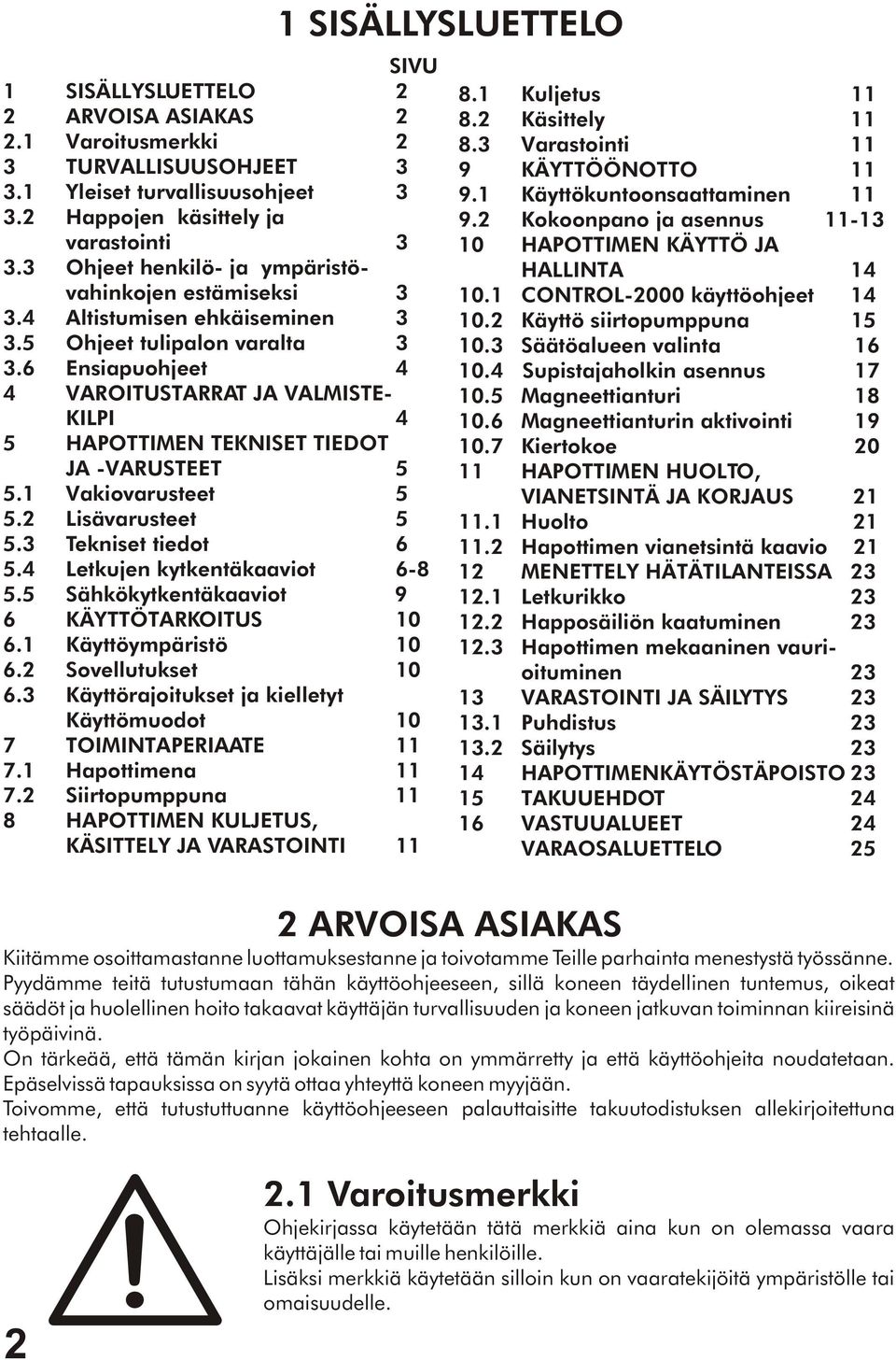 6 Ensiapuohjeet 4 4 VAROITUSTARRAT JA VALMISTE- KILPI 4 5 HAPOTTIMEN TEKNISET TIEDOT JA -VARUSTEET 5 5.1 Vakiovarusteet 5 5.2 Lisävarusteet 5 5.3 Tekniset tiedot 6 5.4 Letkujen kytkentäkaaviot 6-8 5.