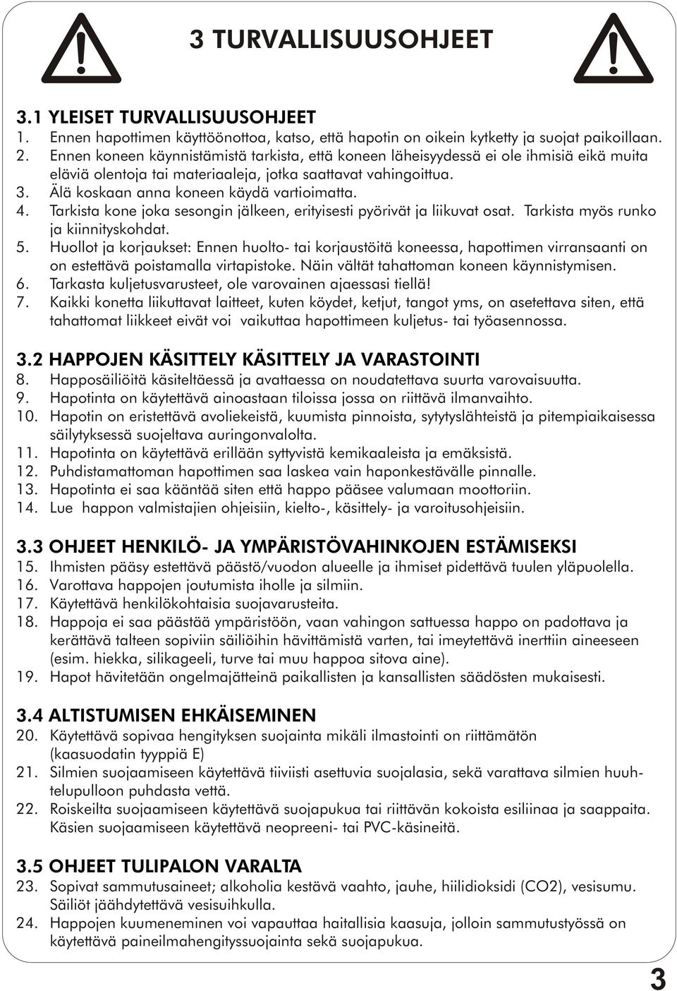 4. Tarkista kone joka sesongin jälkeen, erityisesti pyörivät ja liikuvat osat. Tarkista myös runko ja kiinnityskohdat. 5.