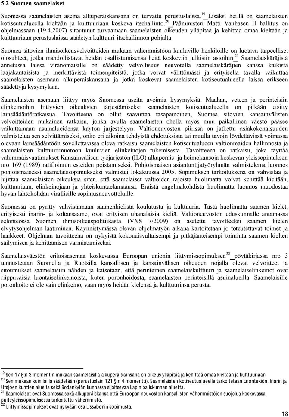 2007) sitoutunut turvaamaan saamelaisten oikeuden ylläpitää ja kehittää omaa kieltään ja kulttuuriaan perustuslaissa säädetyn kulttuuri-itsehallinnon pohjalta.