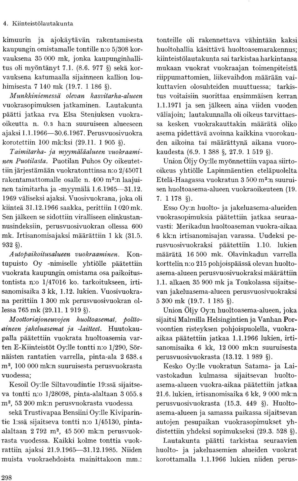 Lautakunta päätti jatkaa rva Elsa Steniuksen vuokraoikeutta n. 0.3 ha:n suuruiseen alueeseen ajaksi 1.1.1966 30.6.1967. Perusvuosivuokra korotettiin 100 mk:ksi (29.11. 1 905 ).