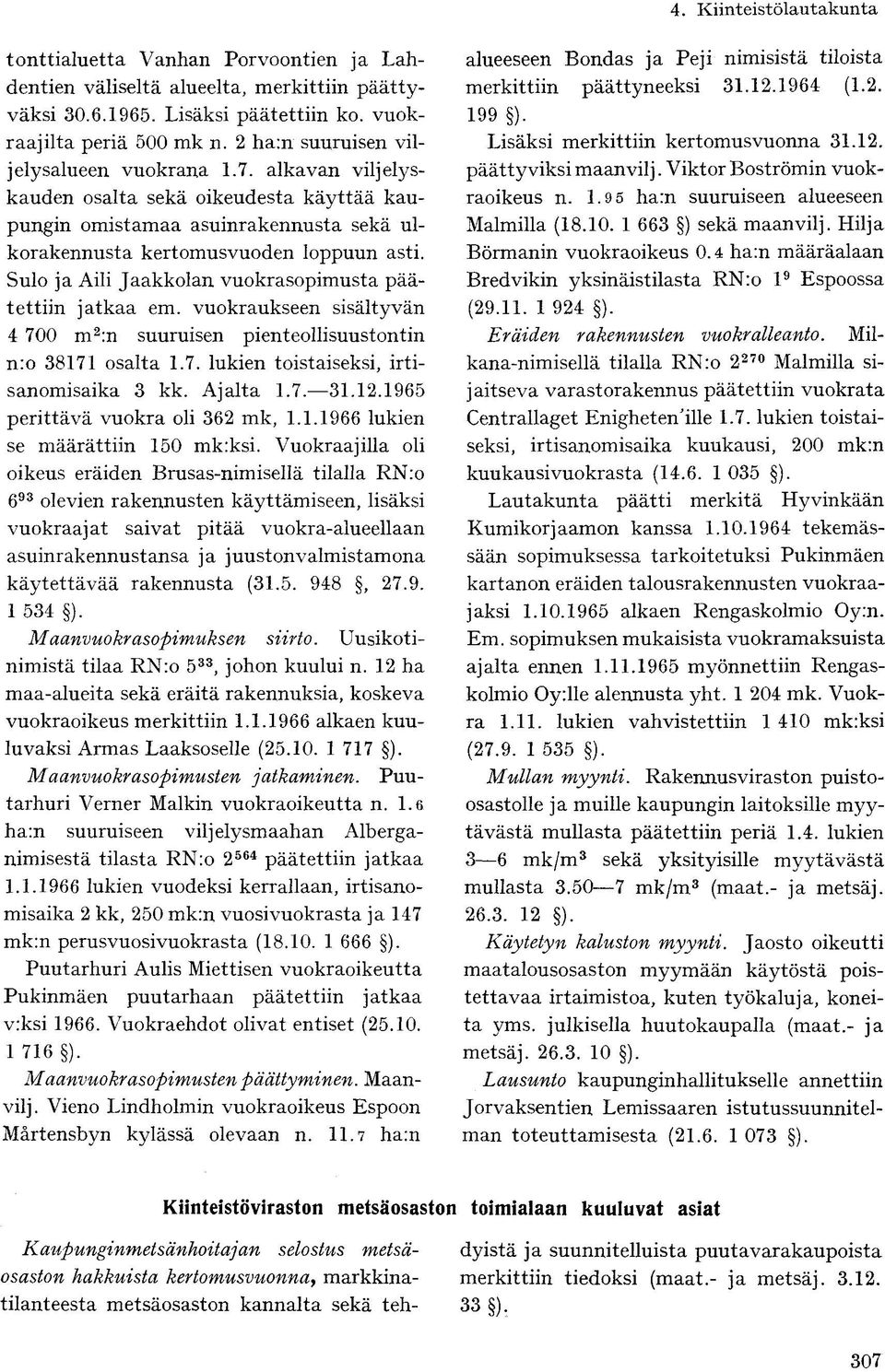 vuokraukseen sisältyvän 4 700 m 2 :n suuruisen pienteollisuustontin n:o 38171 osalta 1.7. lukien toistaiseksi, irtisanomisaika 3 kk. Ajalta 1.7. 31.12.1965 perittävä vuokra oli 362 mk, 1.1.1966 lukien se määrättiin 150 mk:ksi.