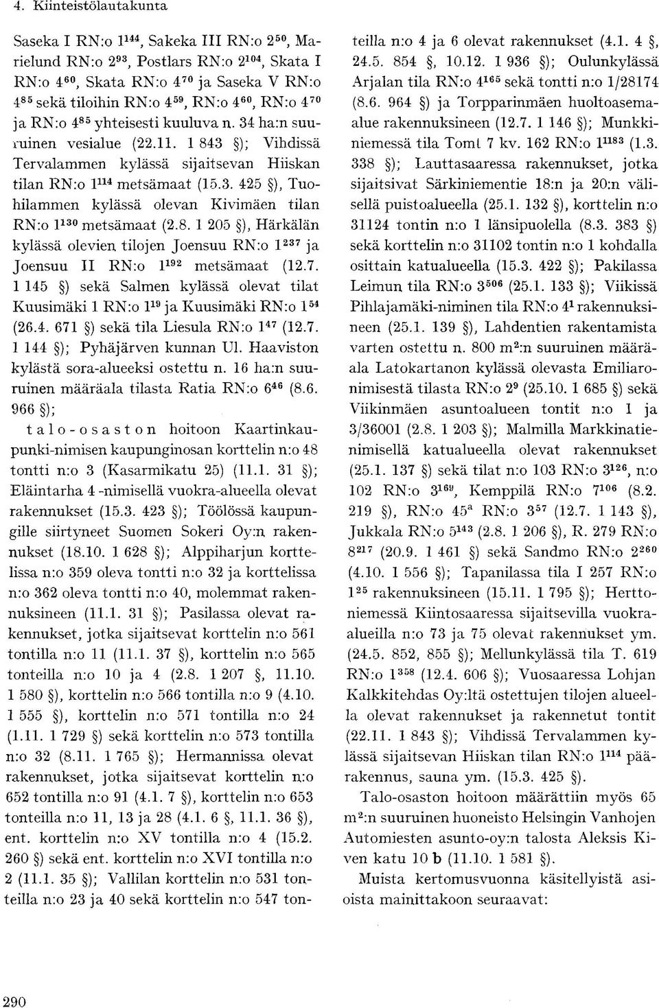 8. 1 205 ), Härkälän kylässä olevien tilojen Joensuu RN:o l 237 ja Joensuu II RN:o l 192 metsämaat (12.7. 1 145 ) sekä Salmen kylässä olevat tilat Kuusimäki 1 RN:o l 19 ja Kuusimäki RN:o l 54 (26.4. 671 ) sekä tila Liesula RN:o l 47 (12.