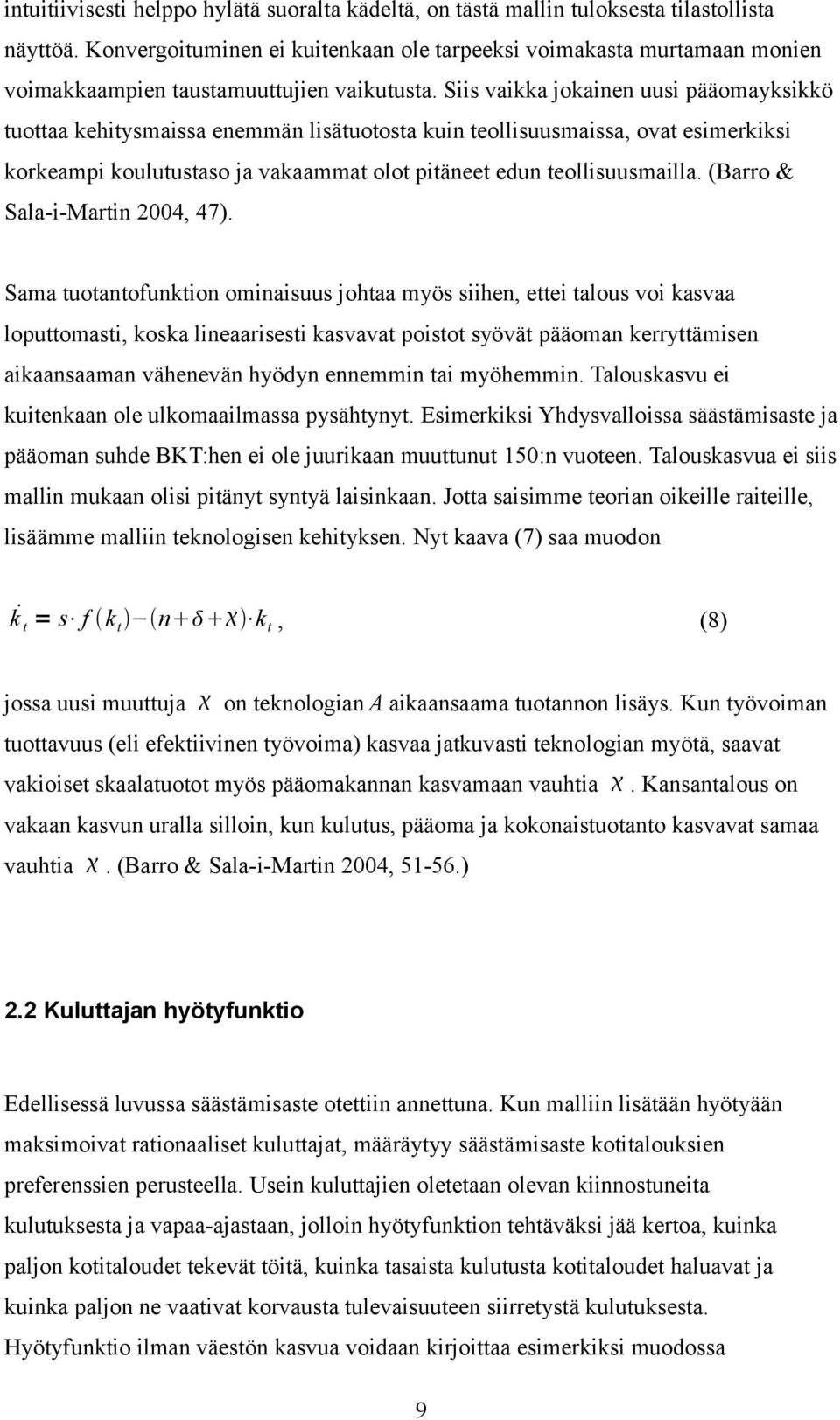 Siis vaikka jokainen uusi pääomayksikkö tuottaa kehitysmaissa enemmän lisätuotosta kuin teollisuusmaissa, ovat esimerkiksi korkeampi koulutustaso ja vakaammat olot pitäneet edun teollisuusmailla.