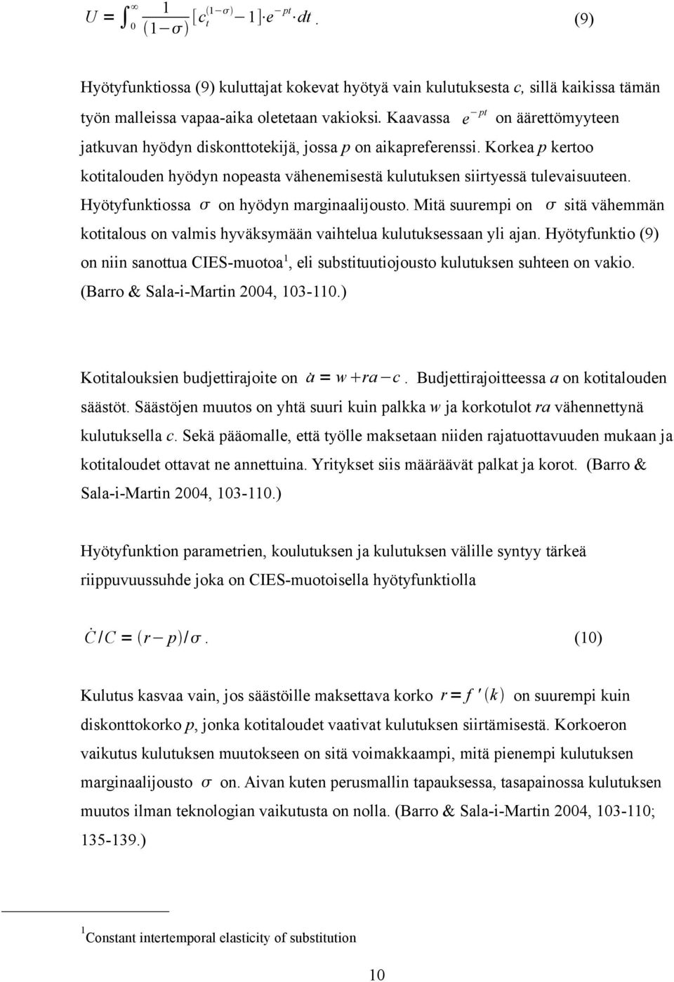 Hyötyfunktiossa on hyödyn marginaalijousto. Mitä suurempi on sitä vähemmän kotitalous on valmis hyväksymään vaihtelua kulutuksessaan yli ajan.