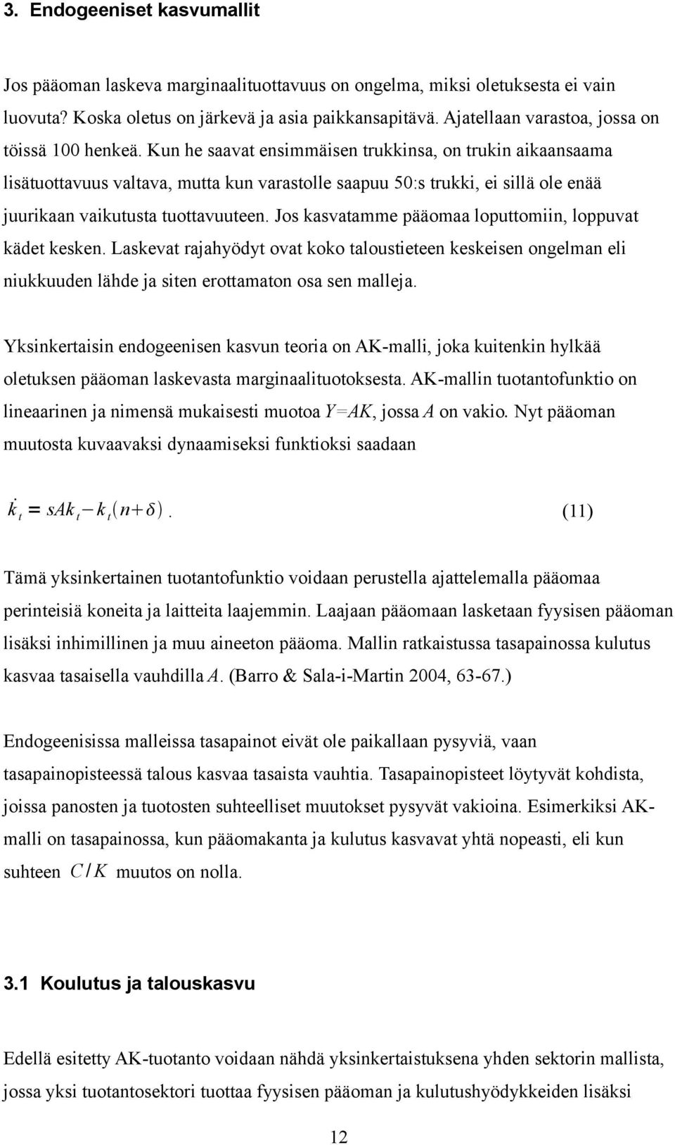 Kun he saavat ensimmäisen trukkinsa, on trukin aikaansaama lisätuottavuus valtava, mutta kun varastolle saapuu 50:s trukki, ei sillä ole enää juurikaan vaikutusta tuottavuuteen.