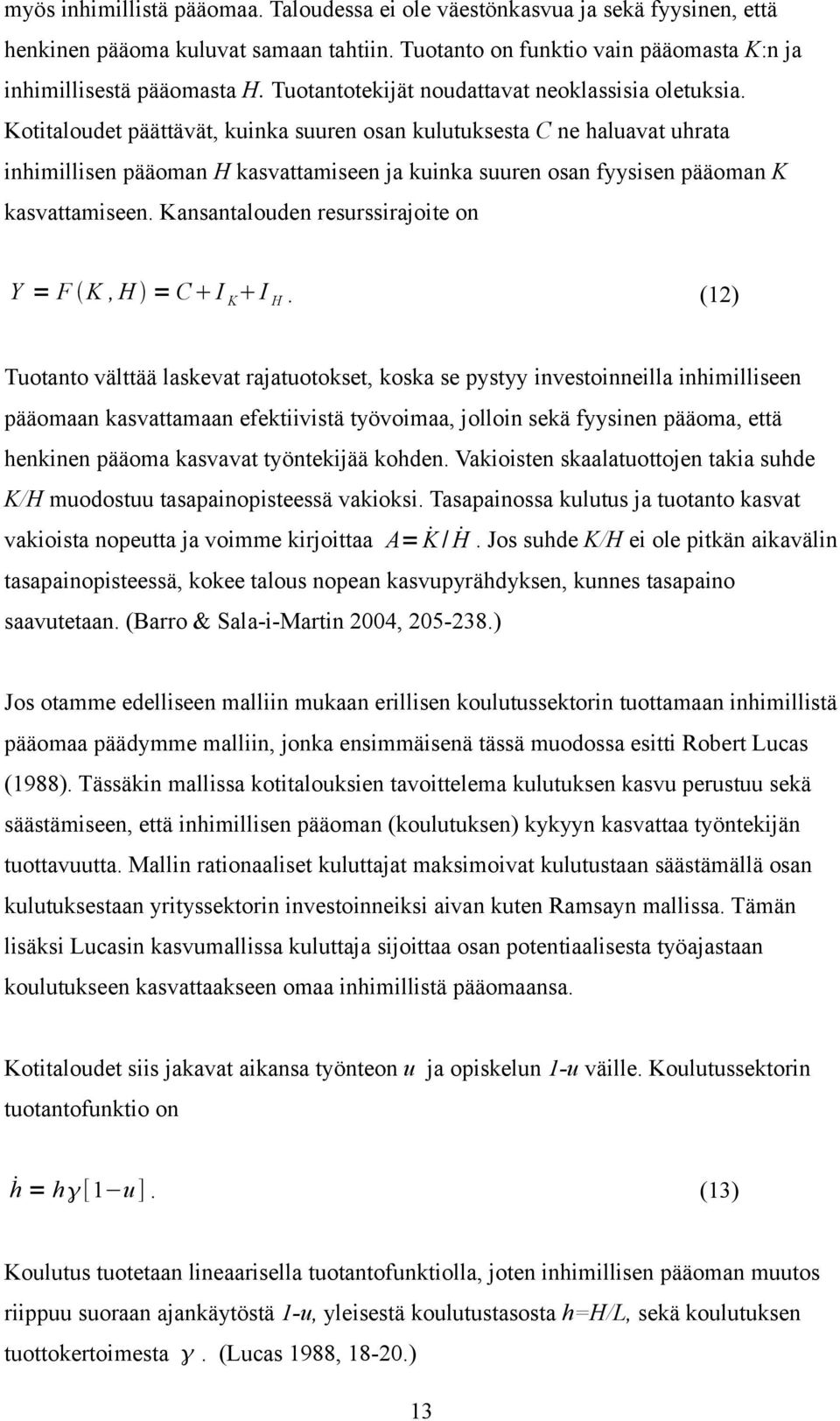 Kotitaloudet päättävät, kuinka suuren osan kulutuksesta C ne haluavat uhrata inhimillisen pääoman H kasvattamiseen ja kuinka suuren osan fyysisen pääoman K kasvattamiseen.