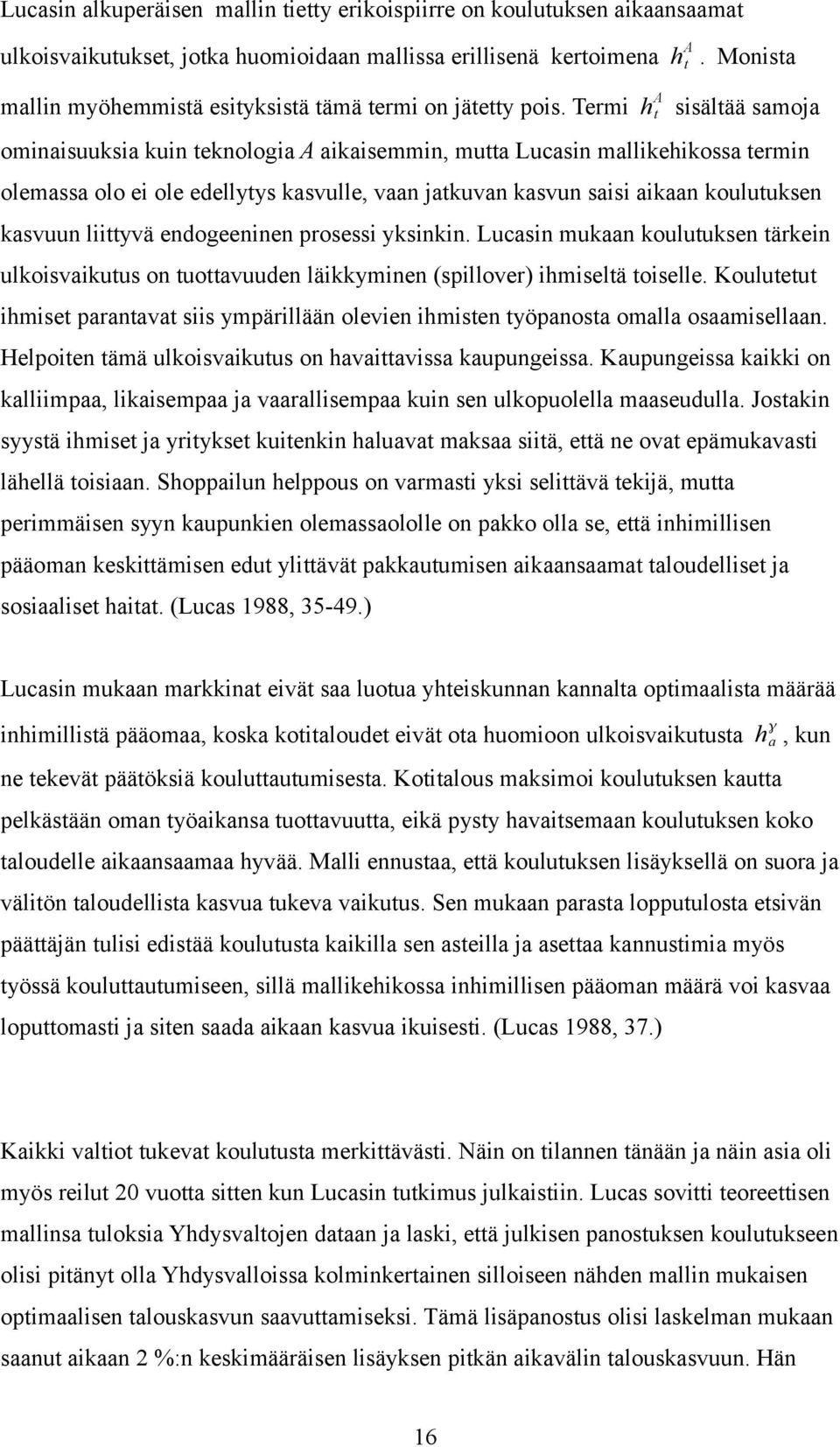 Termi h A t sisältää samoja ominaisuuksia kuin teknologia A aikaisemmin, mutta Lucasin mallikehikossa termin olemassa olo ei ole edellytys kasvulle, vaan jatkuvan kasvun saisi aikaan koulutuksen