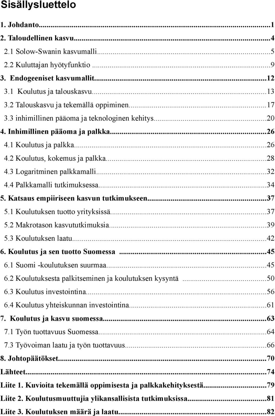 3 Logaritminen palkkamalli...32 4.4 Palkkamalli tutkimuksessa...34 5. Katsaus empiiriseen kasvun tutkimukseen...37 5.1 Koulutuksen tuotto yrityksissä...37 5.2 Makrotason kasvututkimuksia...39 5.