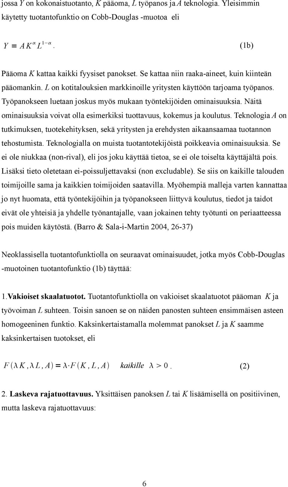 Näitä ominaisuuksia voivat olla esimerkiksi tuottavuus, kokemus ja koulutus. Teknologia A on tutkimuksen, tuotekehityksen, sekä yritysten ja erehdysten aikaansaamaa tuotannon tehostumista.