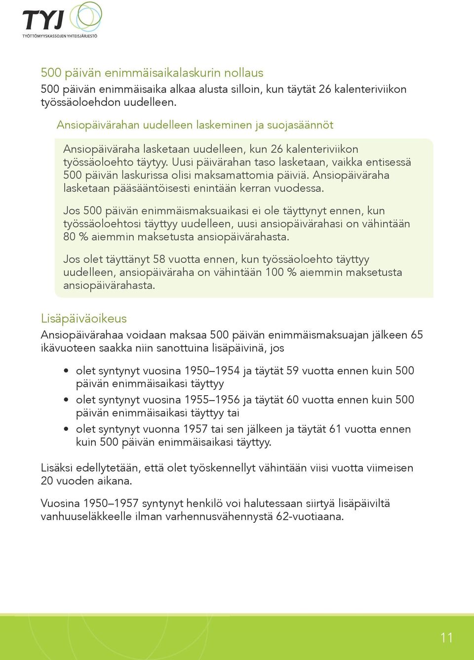 Uusi päivärahan taso lasketaan, vaikka entisessä 500 päivän laskurissa olisi maksamattomia päiviä. Ansiopäiväraha lasketaan pääsääntöisesti enintään kerran vuodessa.