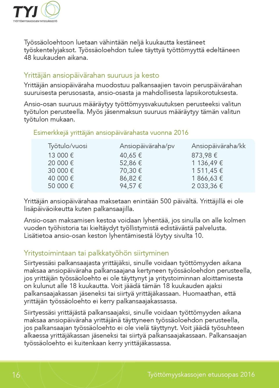 Ansio-osan suuruus määräytyy työttömyysvakuutuksen perusteeksi valitun työtulon perusteella. Myös jäsenmaksun suuruus määräytyy tämän valitun työtulon mukaan.