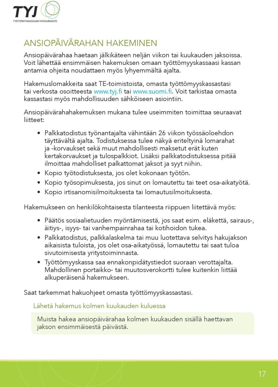 Hakemuslomakkeita saat TE-toimistoista, omasta työttömyyskassastasi tai verkosta osoitteesta www.tyj.fi tai www.suomi.fi. Voit tarkistaa omasta kassastasi myös mahdollisuuden sähköiseen asiointiin.