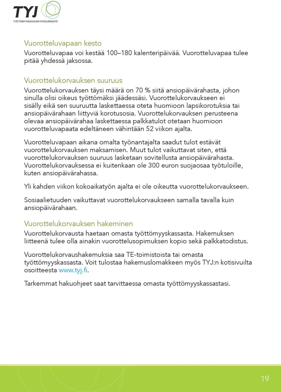 Vuorottelukorvaukseen ei sisälly eikä sen suuruutta laskettaessa oteta huomioon lapsikorotuksia tai ansiopäivärahaan liittyviä korotusosia.