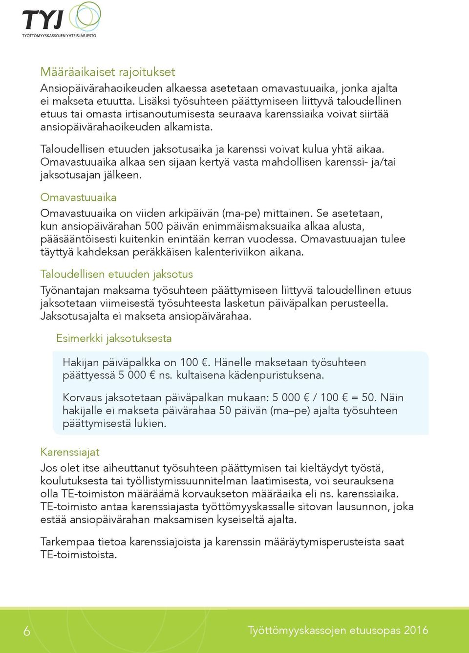 Taloudellisen etuuden jaksotusaika ja karenssi voivat kulua yhtä aikaa. Omavastuuaika alkaa sen sijaan kertyä vasta mahdollisen karenssi- ja/tai jaksotusajan jälkeen.