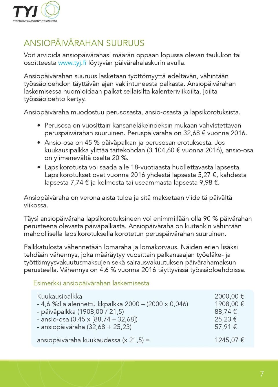 Ansiopäivärahan laskemisessa huomioidaan palkat sellaisilta kalenteriviikoilta, joilta työssäoloehto kertyy. Ansiopäiväraha muodostuu perusosasta, ansio-osasta ja lapsikorotuksista.