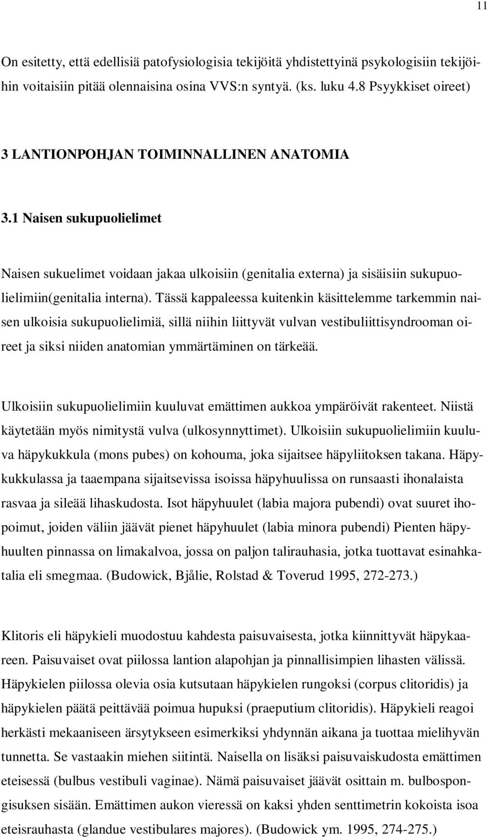 Tässä kappaleessa kuitenkin käsittelemme tarkemmin naisen ulkoisia sukupuolielimiä, sillä niihin liittyvät vulvan vestibuliittisyndrooman oireet ja siksi niiden anatomian ymmärtäminen on tärkeää.