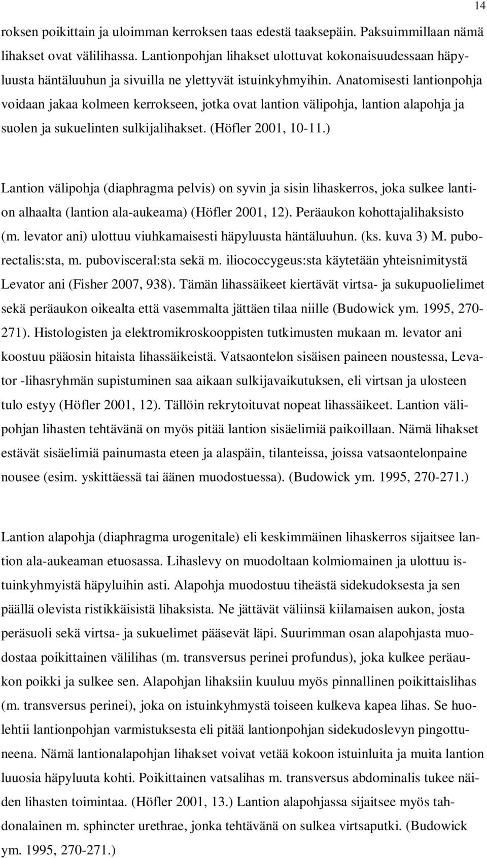 Anatomisesti lantionpohja voidaan jakaa kolmeen kerrokseen, jotka ovat lantion välipohja, lantion alapohja ja suolen ja sukuelinten sulkijalihakset. (Höfler 2001, 10-11.