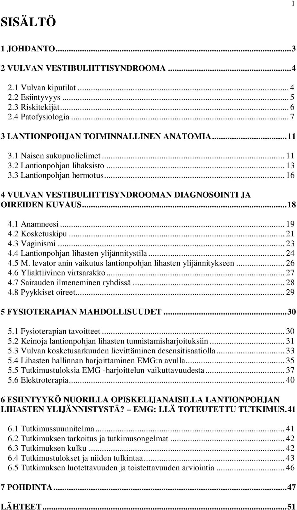 2 Kosketuskipu... 21 4.3 Vaginismi... 23 4.4 Lantionpohjan lihasten ylijännitystila... 24 4.5 M. levator anin vaikutus lantionpohjan lihasten ylijännitykseen... 26 4.6 Yliaktiivinen virtsarakko... 27 4.