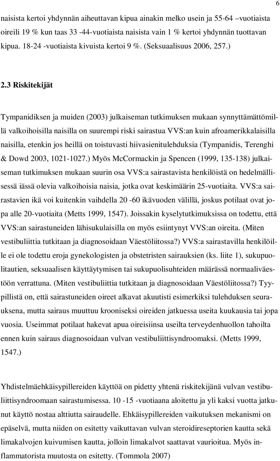 3 Riskitekijät Tympanidiksen ja muiden (2003) julkaiseman tutkimuksen mukaan synnyttämättömillä valkoihoisilla naisilla on suurempi riski sairastua VVS:an kuin afroamerikkalaisilla naisilla, etenkin