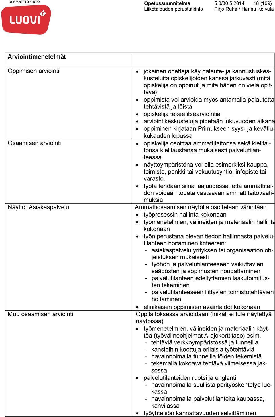 2014 18 (169) Arviointimenetelmät Oppimisen arviointi Osaamisen arviointi Näyttö: Asiakaspalvelu Muu osaamisen arviointi jokainen opettaja käy palaute- ja kannustuskeskusteluita opiskelijoiden kanssa