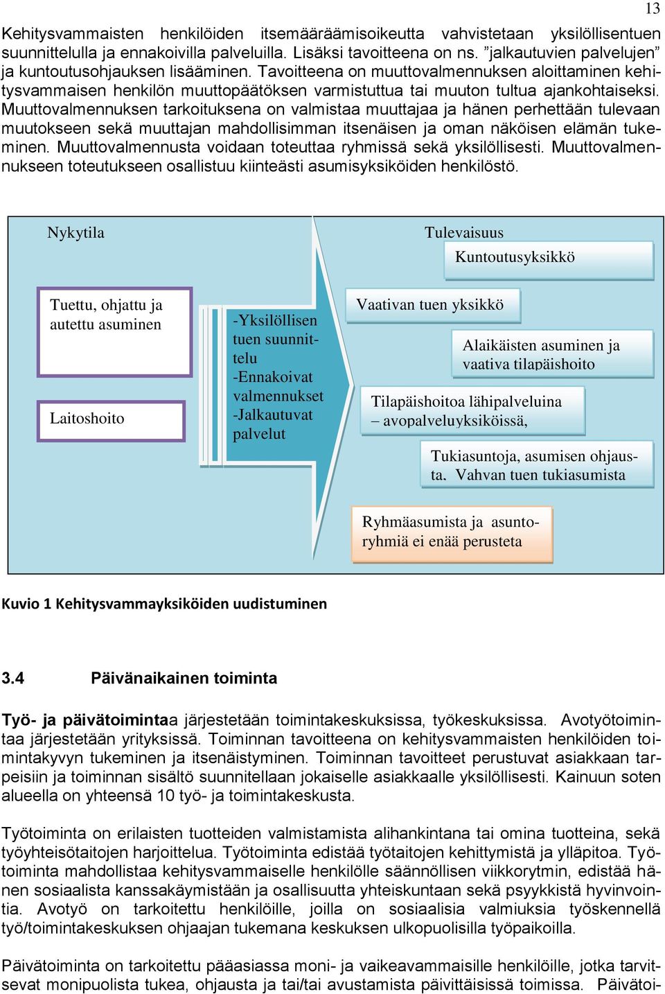 Muuttovalmennuksen tarkoituksena on valmistaa muuttajaa ja hänen perhettään tulevaan muutokseen sekä muuttajan mahdollisimman itsenäisen ja oman näköisen elämän tukeminen.