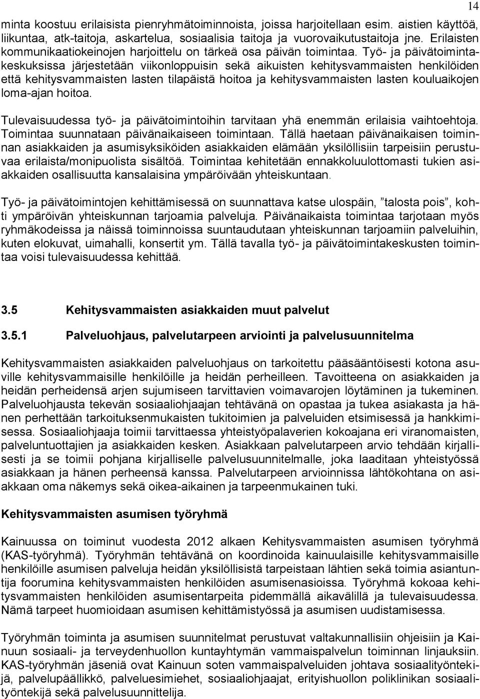 Työ- ja päivätoimintakeskuksissa järjestetään viikonloppuisin sekä aikuisten kehitysvammaisten henkilöiden että kehitysvammaisten lasten tilapäistä hoitoa ja kehitysvammaisten lasten kouluaikojen