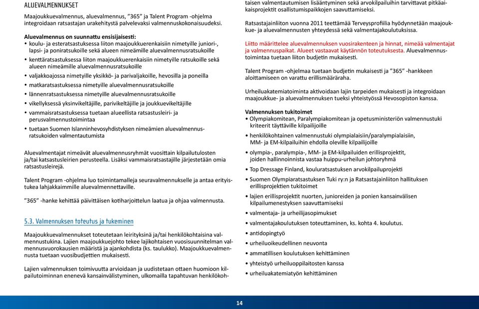 kenttäratsastuksessa liiton maajoukkuerenkaisiin nimetyille ratsukoille sekä alueen nimeämille aluevalmennusratsukoille valjakkoajossa nimetyille yksikkö- ja parivaljakoille, hevosilla ja poneilla