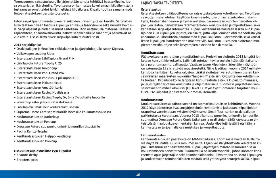 Liiton sarjakilpailutoiminta tukee ratsukoiden urakehitystä eri tasoilla. Sarjakilpailuilla taataan oikean tasoisia kilpailuja eri ikä- ja tasoryhmille sekä nuorille hevosille.