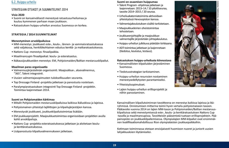 Strategia / 2014 suunnitelmat Menestyminen arvokilpailuissa MM-menestys: joukkueet este-, koulu-, lännen- ja vammaisratsastuksessa sekä valjakossa, henkilökohtainen edustus kenttä- ja