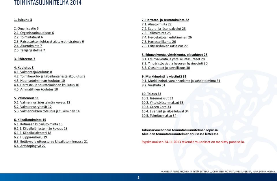 Ammatillinen koulutus 10 5. Valmennus 11 5.1. Valmennusjärjestelmän kuvaus 12 5.2. Valmennusryhmät 12 5.3. Valmennuksen toteutus ja tukeminen 14 6. Kilpailutoiminta 15 6.1. Kotimaan kilpailutoiminta 15 6.