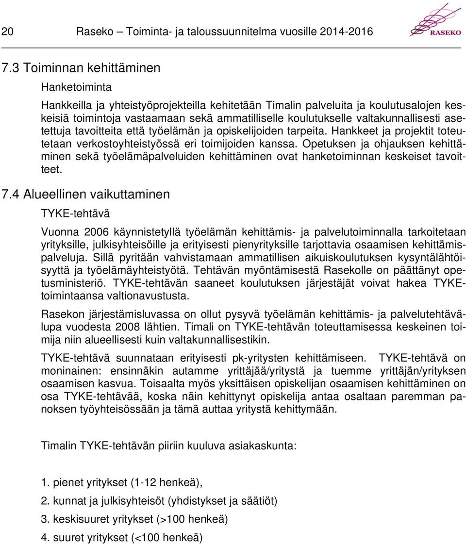 valtakunnallisesti asetettuja tavoitteita että työelämän ja opiskelijoiden tarpeita. Hankkeet ja projektit toteutetaan verkostoyhteistyössä eri toimijoiden kanssa.