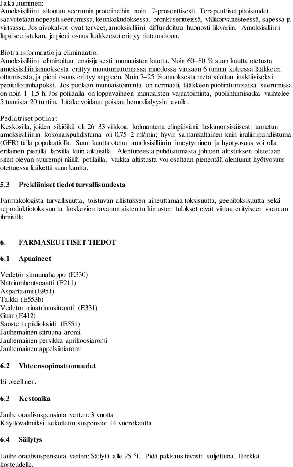 Jos aivokalvot ovat terveet, amoksisilliini diffundoituu huonosti likvoriin. Amoksisilliini läpäisee istukan, ja pieni osuus lääkkeestä erittyy rintamaitoon.