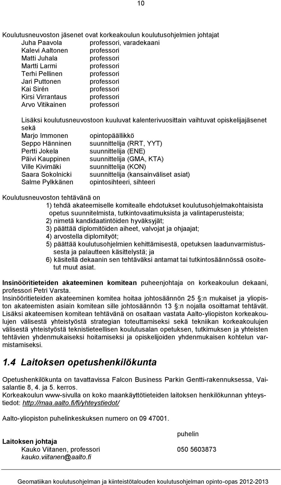 opiskelijajäsenet sekä Marjo Immonen opintopäällikkö Seppo Hänninen suunnittelija (RRT, YYT) Pertti Jokela suunnittelija (ENE) Päivi Kauppinen suunnittelija (GMA, KTA) Ville Kivimäki suunnittelija