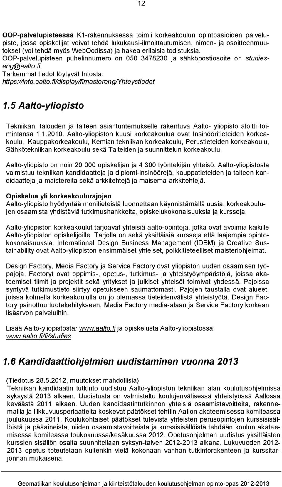 5 Aalto-yliopisto Tekniikan, talouden ja taiteen asiantuntemukselle rakentuva Aalto- yliopisto aloitti toimintansa 1.1.2010.