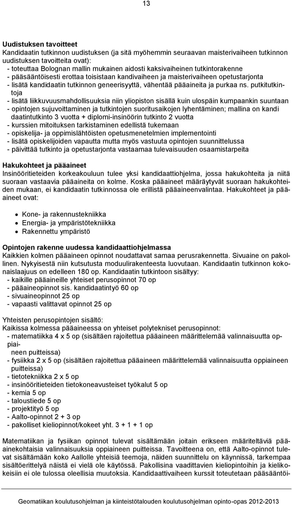 putkitutkintoja - lisätä liikkuvuusmahdollisuuksia niin yliopiston sisällä kuin ulospäin kumpaankin suuntaan - opintojen sujuvoittaminen ja tutkintojen suoritusaikojen lyhentäminen; mallina on kandi