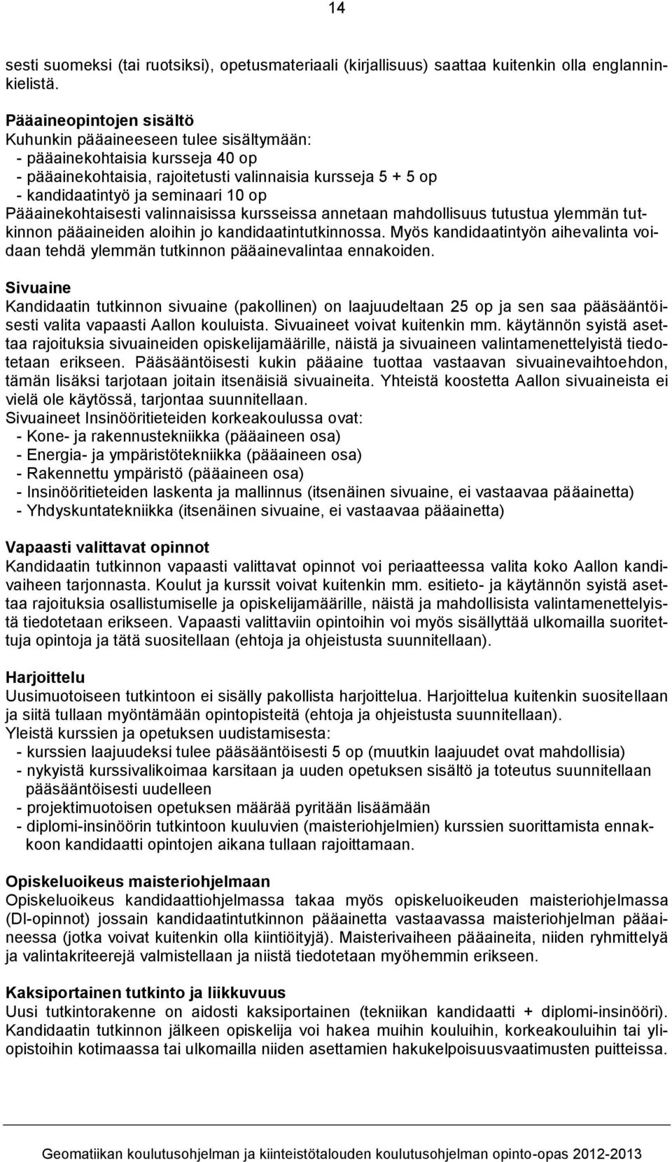 Pääainekohtaisesti valinnaisissa kursseissa annetaan mahdollisuus tutustua ylemmän tutkinnon pääaineiden aloihin jo kandidaatintutkinnossa.