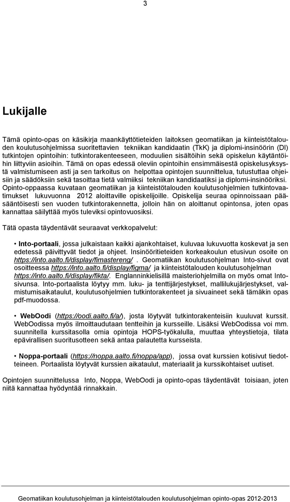 Tämä on opas edessä oleviin opintoihin ensimmäisestä opiskelusyksystä valmistumiseen asti ja sen tarkoitus on helpottaa opintojen suunnittelua, tutustuttaa ohjeisiin ja säädöksiin sekä tasoittaa