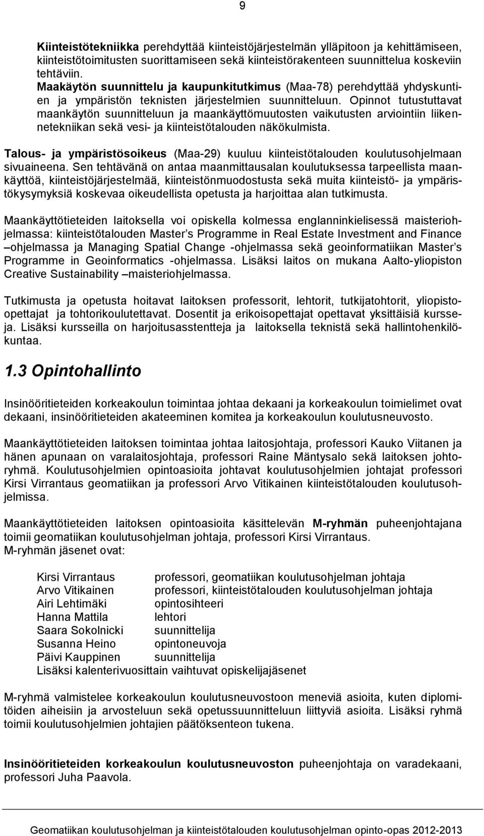 Opinnot tutustuttavat maankäytön suunnitteluun ja maankäyttömuutosten vaikutusten arviointiin liikennetekniikan sekä vesi- ja kiinteistötalouden näkökulmista.