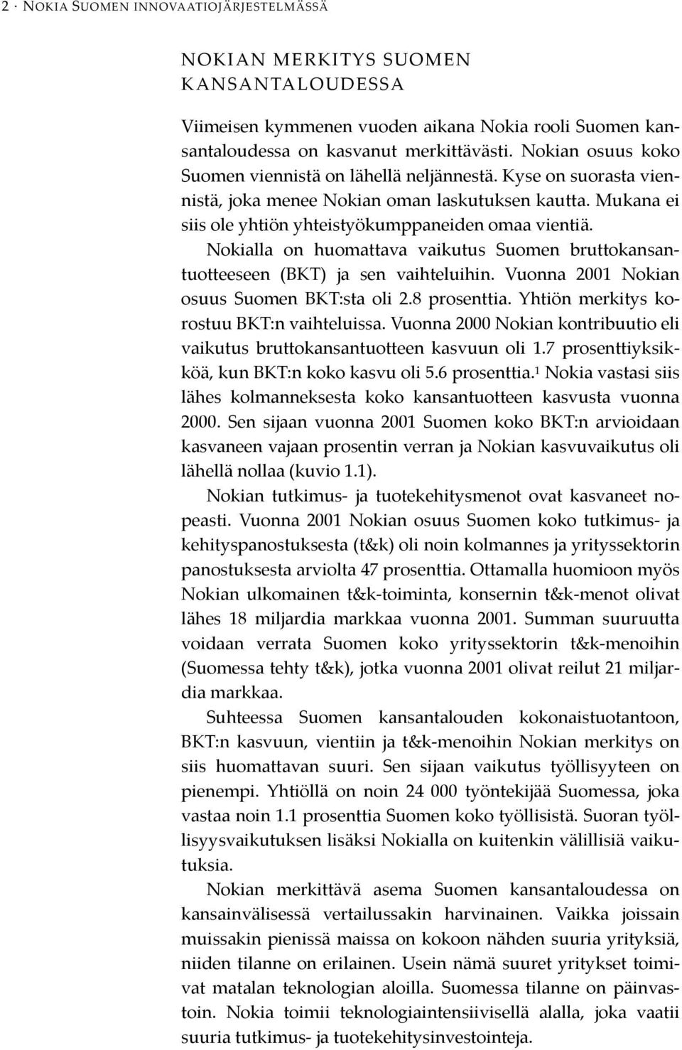 Nokialla on huomattava vaikutus Suomen bruttokansantuotteeseen (BKT) ja sen vaihteluihin. Vuonna 2001 Nokian osuus Suomen BKT:sta oli 2.8 prosenttia. Yhtiön merkitys korostuu BKT:n vaihteluissa.