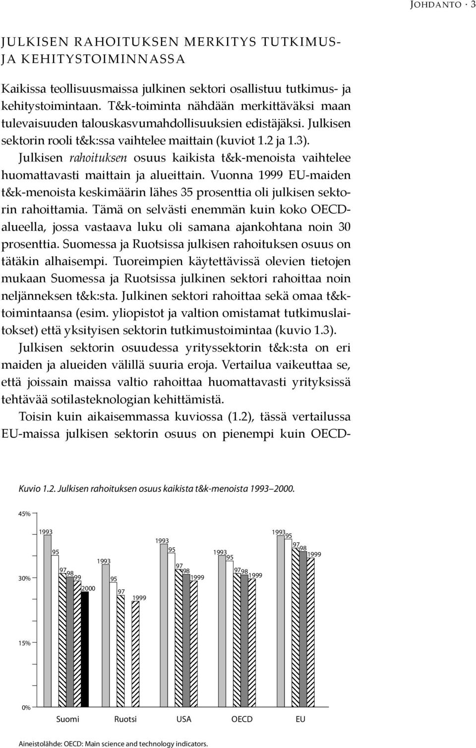 Julkisen rahoituksen osuus kaikista t&k-menoista vaihtelee huomattavasti maittain ja alueittain. Vuonna 1999 EU-maiden t&k-menoista keskimäärin lähes 35 prosenttia oli julkisen sektorin rahoittamia.