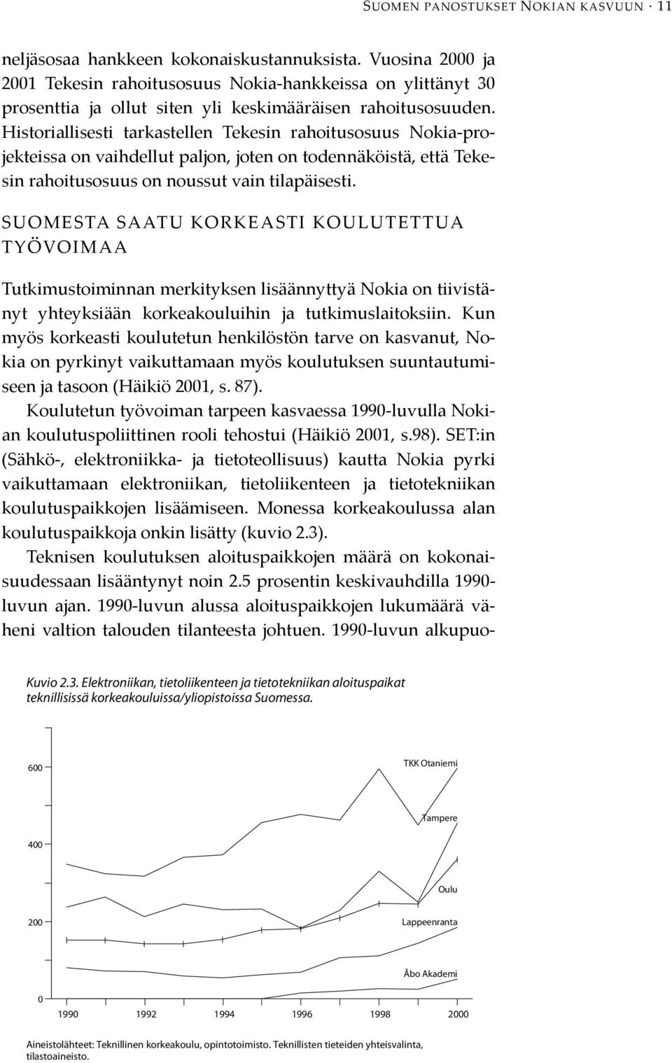 Historiallisesti tarkastellen Tekesin rahoitusosuus Nokia-projekteissa on vaihdellut paljon, joten on todennäköistä, että Tekesin rahoitusosuus on noussut vain tilapäisesti.