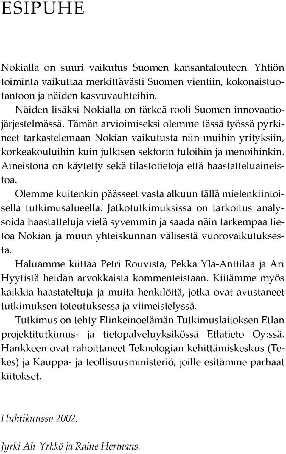 Tämän arvioimiseksi olemme tässä työssä pyrkineet tarkastelemaan Nokian vaikutusta niin muihin yrityksiin, korkeakouluihin kuin julkisen sektorin tuloihin ja menoihinkin.