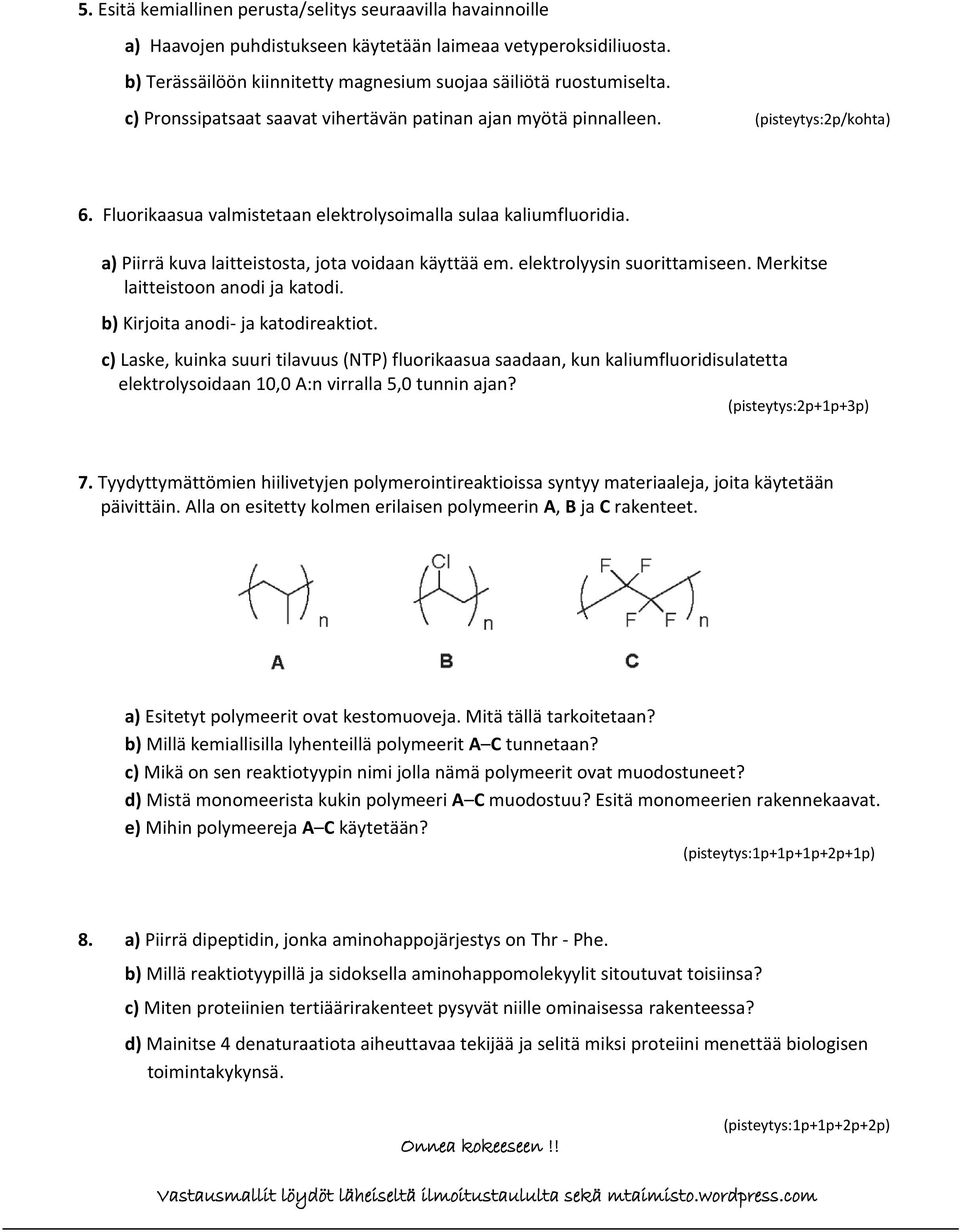 a) Piirrä kuva laitteistosta, jota voidaan käyttää em. elektrolyysin suorittamiseen. Merkitse laitteistoon anodi ja katodi. b) Kirjoita anodi- ja katodireaktiot.