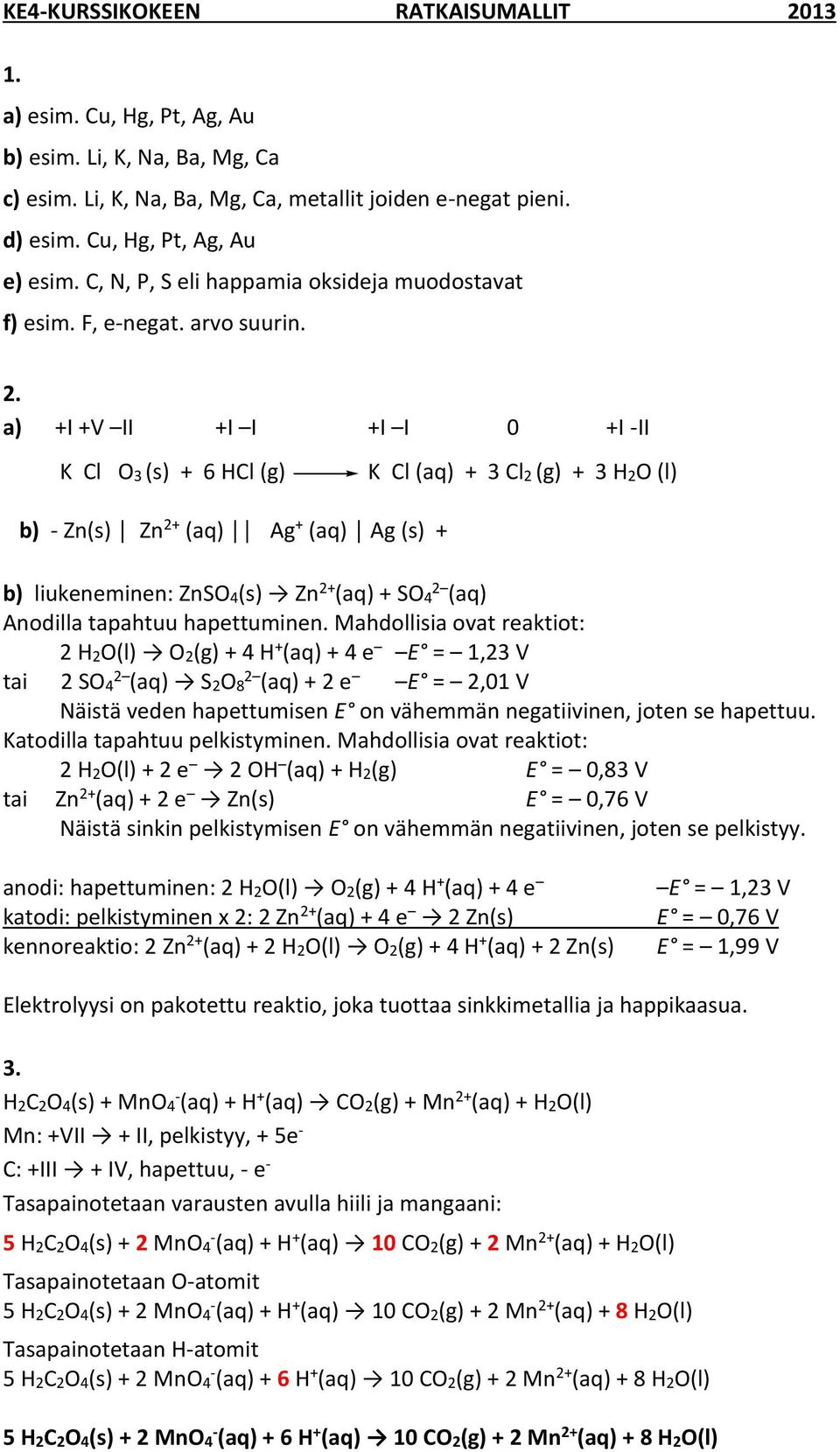 a) +I +V II +I I +I I 0 +I -II K Cl O3 (s) + 6 HCl (g) K Cl (aq) + 3 Cl2 (g) + 3 H2O (l) b) - Zn(s) Zn 2+ (aq) Ag + (aq) Ag (s) + b) liukeneminen: ZnSO4(s) Zn 2+ (aq) + SO4 2 (aq) Anodilla tapahtuu