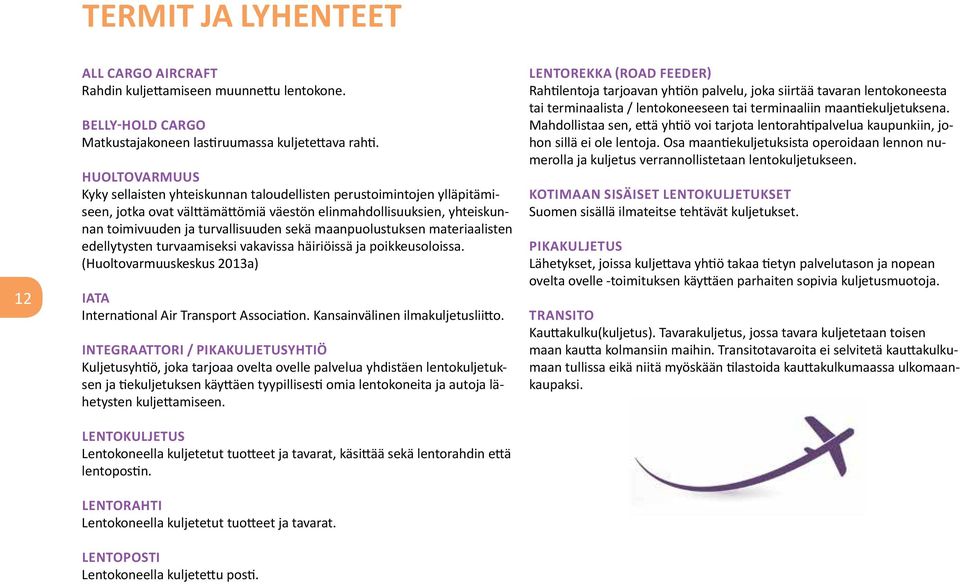 maanpuolustuksen materiaalisten edellytysten turvaamiseksi vakavissa häiriöissä ja poikkeusoloissa. (Huoltovarmuuskeskus 2013a) IATA International Air Transport Association.